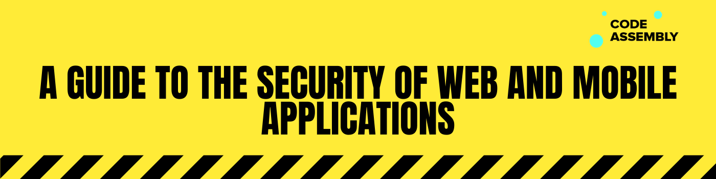 A Guide to the Security of Web and Mobile Applications